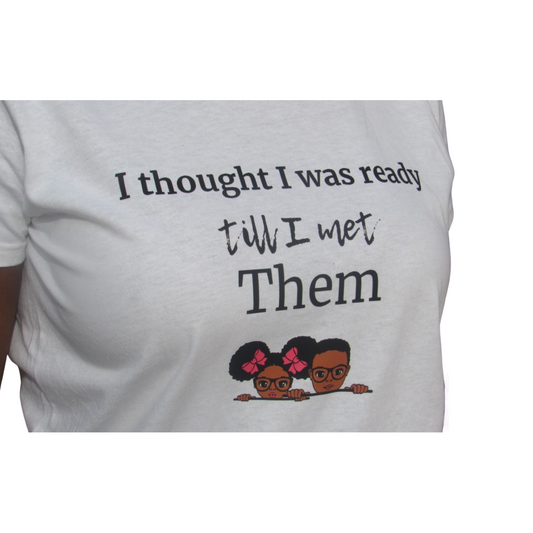I thought I was ready till I met them. ( White) t-shirt